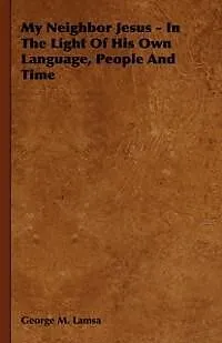 E-Book (epub) My Neighbor Jesus - In the Light of His Own Language, People and Time von George M. Lamsa