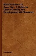 E-Book (epub) What It Means To Grow Up - A Guide In Understanding The Development Of Character von Fritz Kunkel