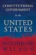 E-Book (epub) Constitutional Government in the United States von Woodrow Wilson