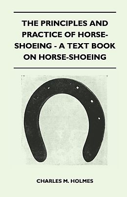 eBook (epub) The Principles and Practice of Horse-Shoeing - A Text Book on Horse-Shoeing de Charles M. Holmes