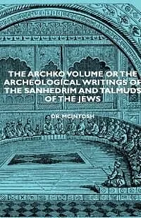 E-Book (epub) The Archko Volume or the Archeological Writings of the Sanhedrim and Talmuds of the Jews von James Mcintosh