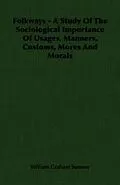 E-Book (epub) Folkways - A Study Of The Sociological Importance Of Usages, Manners, Customs, Mores And Morals von William Graham Sumner