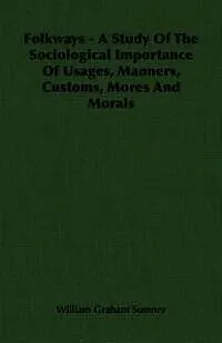 E-Book (epub) Folkways - A Study Of The Sociological Importance Of Usages, Manners, Customs, Mores And Morals von William Graham Sumner