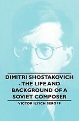 eBook (epub) Dimitri Shostakovich - The Life and Background of a Soviet Composer de Victor Ilyich Seroff