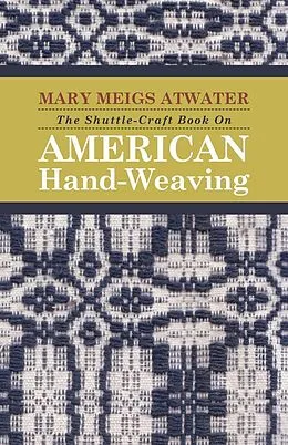 E-Book (epub) The Shuttle-Craft Book On American Hand-Weaving - Being an Account of the Rise, Development, Eclipse, and Modern Revival of a National Popular Art von Mary Meigs Atwater