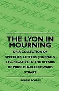 E-Book (epub) The Lyon In Mourning - Or A Collection Of Speeches, Letters, Journals Etc. Relative To The Affairs Of Price Charles Edward Stuart von Robert Forbes