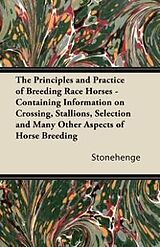 eBook (epub) The Principles and Practice of Breeding Race Horses - Containing Information on Crossing, Stallions, Selection and Many Other Aspects of Horse Breedin de Stonehenge