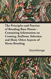 eBook (epub) The Principles and Practice of Breeding Race Horses - Containing Information on Crossing, Stallions, Selection and Many Other Aspects of Horse Breedin de Stonehenge