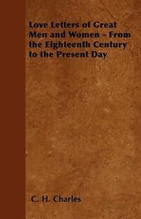 E-Book (epub) Love Letters of Great Men and Women - From the Eighteenth Century to the Present Day von C. H. Charles