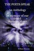 E-Book (epub) The Poets Speak: An Anthology: In Memory of Our Friend Jeanette Moser 1947-2007 von William Manson