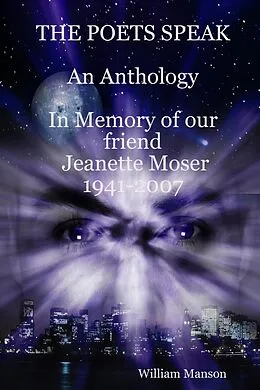 E-Book (epub) The Poets Speak: An Anthology: In Memory of Our Friend Jeanette Moser 1947-2007 von William Manson