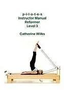 Kartonierter Einband p-i-l-a-t-e-s Instructor Manual Reformer Level 3 von Catherine Wilks
