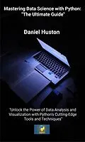 E-Book (epub) Mastering Data Science with Python: The Ultimate Guide von Daniel Huston