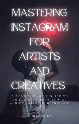 E-Book (epub) Mastering Instagram for Artists and Creatives von James Carter
