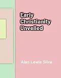 E-Book (epub) Early Christianity Unveiled von Alan Lewis Silva