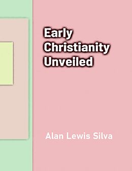 eBook (epub) Early Christianity Unveiled de Alan Lewis Silva