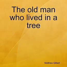 E-Book (epub) The Old Man Who Lived In a Tree von Matthew Gilbert