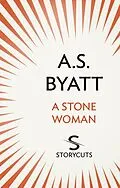 E-Book (epub) A Stone Woman (Storycuts) von A S Byatt