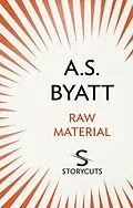 E-Book (epub) Raw Material (Storycuts) von A S Byatt