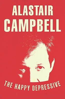 eBook (epub) The Happy Depressive: In Pursuit of Personal and Political Happiness de Alastair Campbell