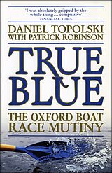 eBook (epub) True Blue: The Oxford Boat Race Mutiny de Patrick Robinson, Daniel Topolski