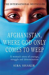eBook (epub) Afghanistan, Where God Only Comes To Weep de Siba Shakib