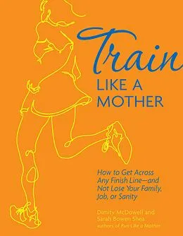 E-Book (epub) Train Like a Mother von Dimity McDowell, Sarah Bowen Shea
