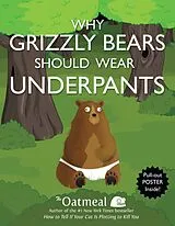 Kartonierter Einband Why Grizzly Bears Should Wear Underpants: Volume 4 von The Oatmeal, Inman Matthew