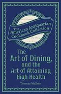 E-Book (epub) The Art of Dining, and the Art of Attaining High Health von Thomas Walker