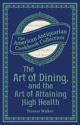 E-Book (epub) The Art of Dining, and the Art of Attaining High Health von Thomas Walker