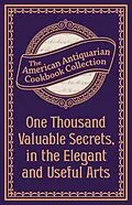 E-Book (epub) One Thousand Valuable Secrets, in the Elegant and Useful Arts von Antiquarian Collection Cookbook