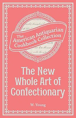 E-Book (epub) The New Whole Art of Confectionary von W. Young