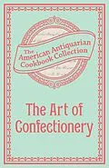 E-Book (epub) The Art of Confectionery von Antiquarian Collection Cookbook