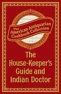 E-Book (epub) The House-Keeper's Guide and Indian Doctor von Antiquarian Collection Cookbook