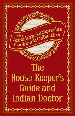 E-Book (epub) The House-Keeper's Guide and Indian Doctor von Antiquarian Collection Cookbook