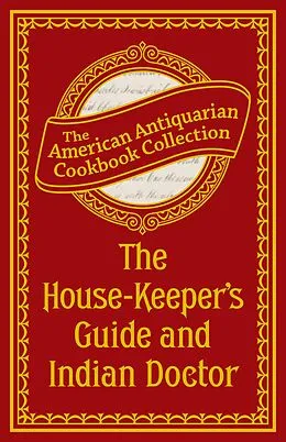 E-Book (epub) The House-Keeper's Guide and Indian Doctor von Antiquarian Collection Cookbook