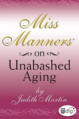 E-Book (epub) Miss Manners: On Unabashed Aging von Judith Martin
