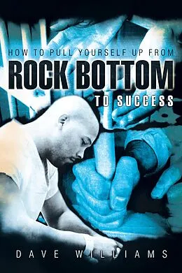 E-Book (epub) How to Pull Yourself up from Rock Bottom to Success von Dave Williams