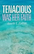 Couverture cartonnée Tenacious Was Her Faith de Annette L. Dewitt