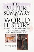 E-Book (epub) The Super Summary of World History Revised von Alan Dale Daniel BA MBA JD