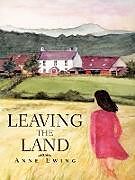 Couverture cartonnée Leaving the Land de Anne Ewing