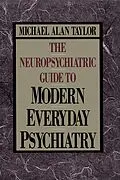 E-Book (epub) Neuropsychiatric Guide to Modern Everyday Psychiat von Michael Alan Taylor