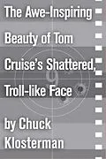 E-Book (epub) The Awe-Inspiring Beauty of Tom Cruiseâ€™s Shattered, Troll-like Face von Chuck Klosterman