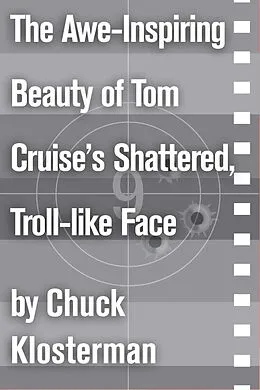 E-Book (epub) The Awe-Inspiring Beauty of Tom Cruiseâ€™s Shattered, Troll-like Face von Chuck Klosterman