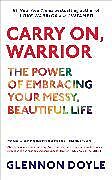 Kartonierter Einband Carry On, Warrior: The Power of Embracing Your Messy, Beautiful Life von Glennon Doyle