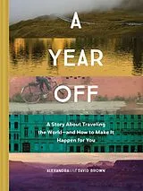 Fester Einband A Year Off: A Story about Traveling the World  and How to Make It Happen for You von Brown Alexandra, David Brown