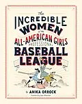 E-Book (epub) Incredible Women of the All-American Girls Professional Baseball League von Anika Orrock
