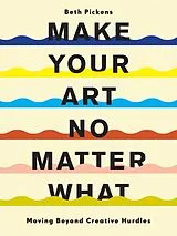 Kartonierter Einband Make Your Art No Matter What von Beth Pickens