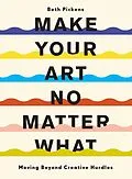 E-Book (epub) Make Your Art No Matter What von Beth Pickens