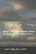 E-Book (epub) What Child Sexual Abuse Means to Women & Girl Perpetrators von Jane Gilgun